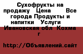 Сухофрукты на продажу › Цена ­ 1 - Все города Продукты и напитки » Услуги   . Ивановская обл.,Кохма г.